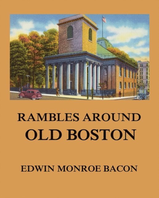 Edwin Monroe Bacon - Rambles around Old Boston, E-bok