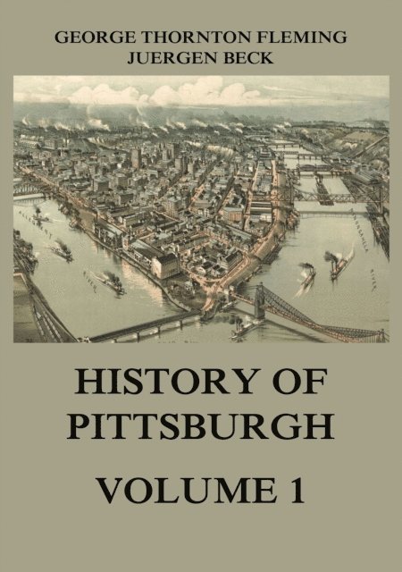 George Thornton Fleming, Juergen Beck - History of Pittsburgh Volume 1, E-bok