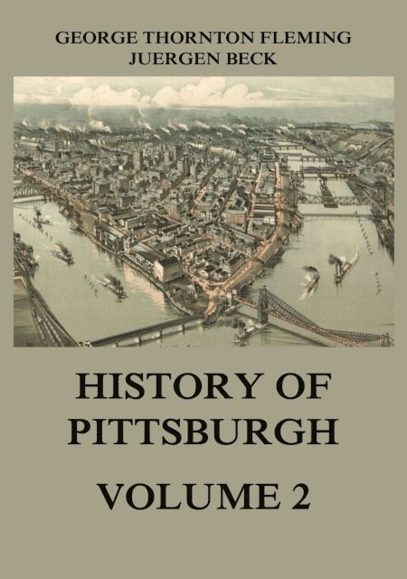 George Thornton Fleming, Juergen Beck - History of Pittsburgh Volume 2, E-bok