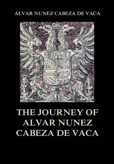 Alvar Nunez Cabeza De Vaca - Journey of  Alvar Nunez Cabeza De Vaca, E-bok