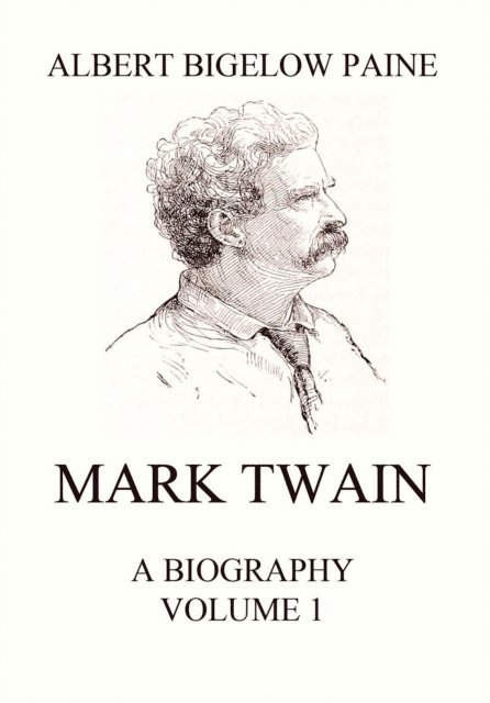Albert Bigelow Paine - Mark Twain: A Biography, E-bok