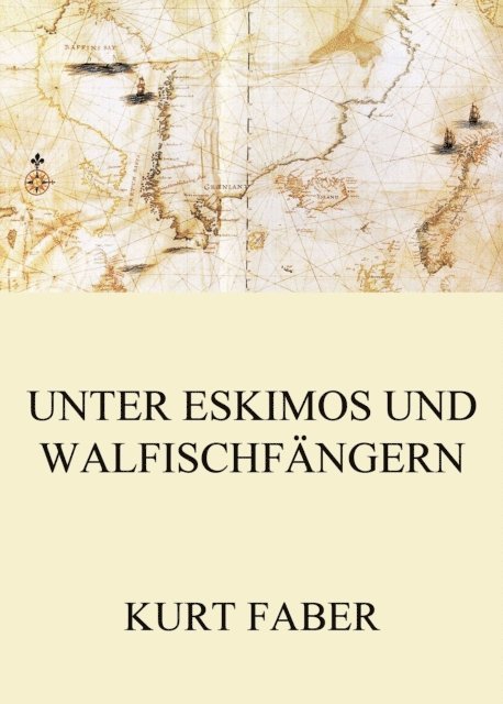 Kurt Faber - Unter Eskimos und Walfischfängern, E-bok