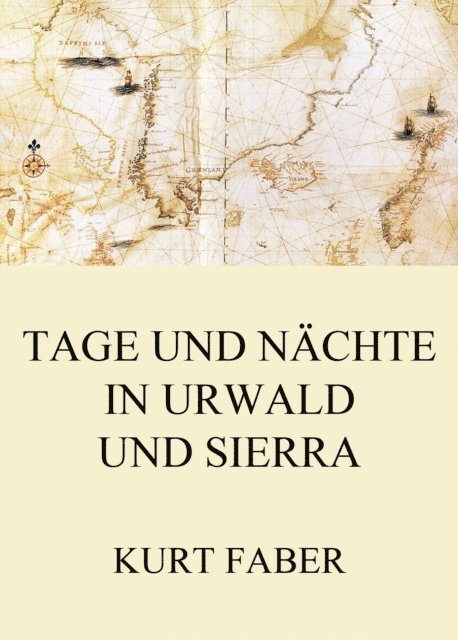 Kurt Faber - Tage und Nächte in Urwald und Sierra, E-bok