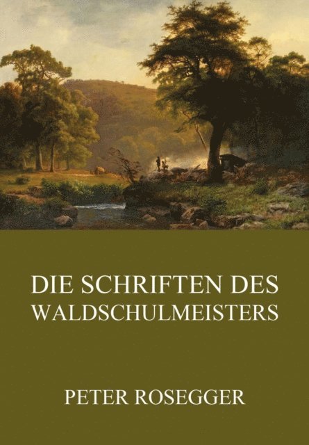 Peter Rosegger - Die Schriften des Waldschulmeisters, E-bok