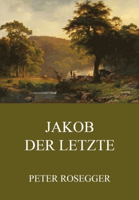 Peter Rosegger - Jakob der Letzte, E-bok