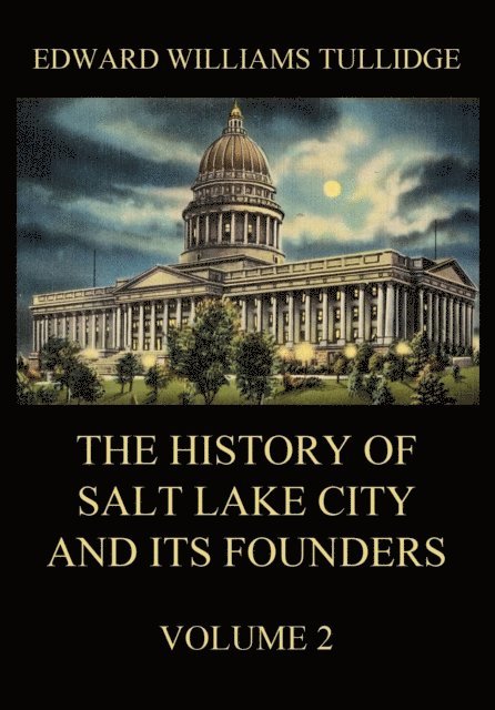 Edward William Tullidge - History of Salt Lake City and its Founders, Volume 2, E-bok