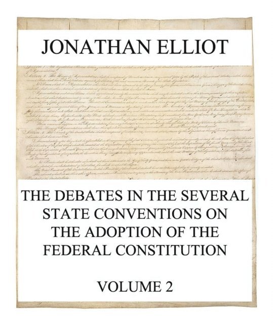 Jonathan Elliot - Debates in the several State Conventions on the Adoption of the Federal Constitution, Vol. 2, E-bok