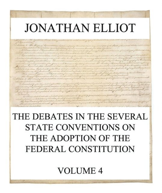 Jonathan Elliot - Debates in the several State Conventions on the Adoption of the Federal Constitution, Vol. 4, E-bok