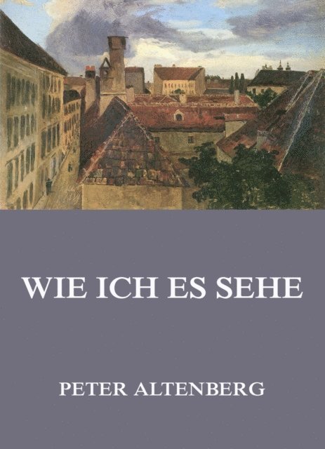 Peter Altenberg - Wie ich es sehe, E-bok