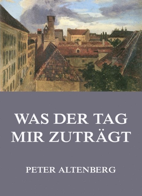 Peter Altenberg - Was der Tag mir zuträgt, E-bok