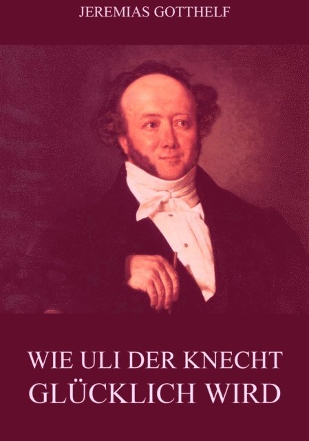 Jeremias Gotthelf - Wie Uli der Knecht glücklich wird, E-bok