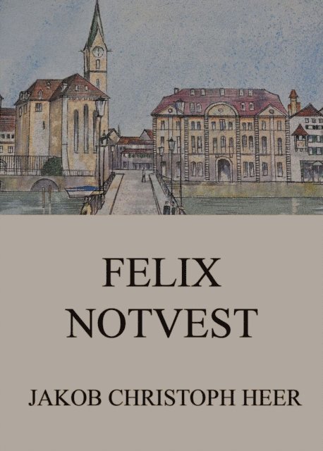 Jakob Christoph Heer - Felix Notvest, E-bok