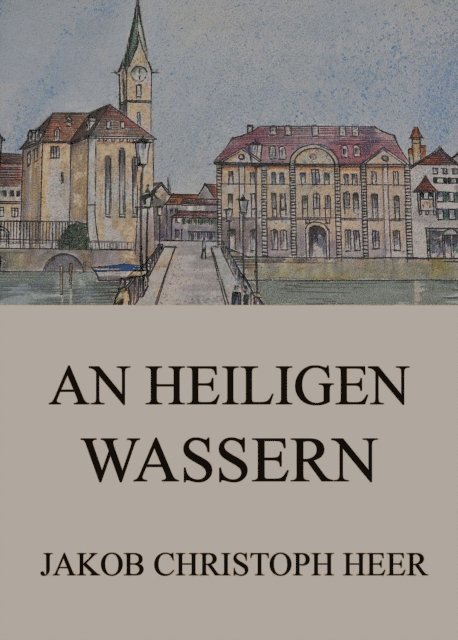 Jakob Christoph Heer - An heiligen Wassern, E-bok