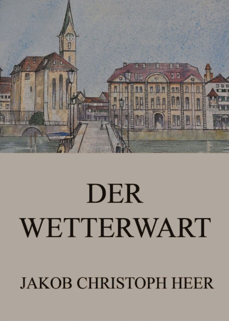 Jakob Christoph Heer - Der Wetterwart, E-bok