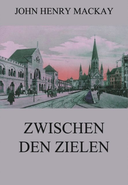 John Henry Mackay - Zwischen den Zielen, E-bok