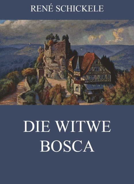 Rene Schickele - Die Witwe Bosca, E-bok