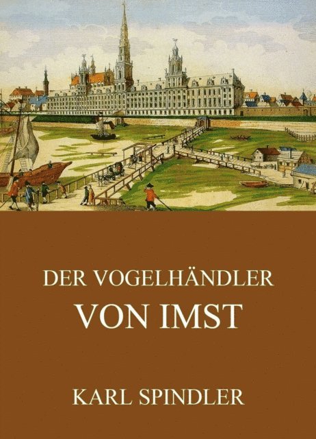 Karl Spindler - Der Vogelhändler von Imst, E-bok