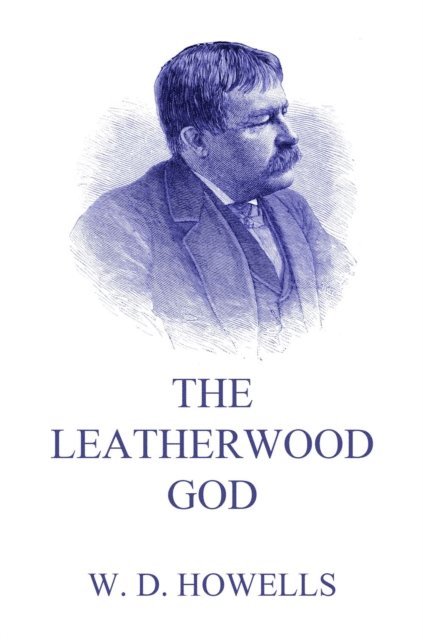 William Dean Howells - Leatherwood God, E-bok