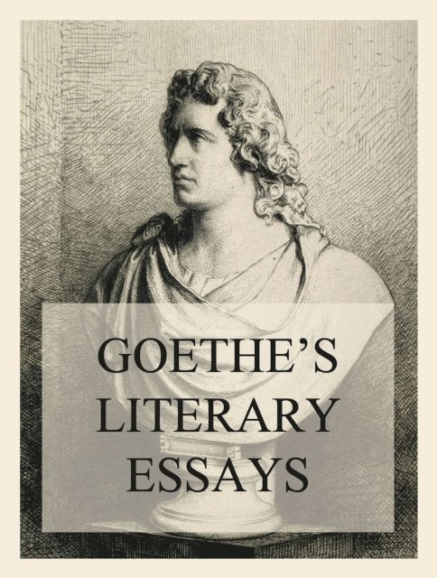 Johann Wolfgang von Goethe, Joel Elias Spingarn - Goethe's Literary Essays, E-bok