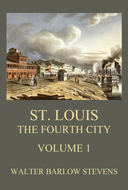 Walter Barlow Stevens - St. Louis - The Fourth City, Volume 1, E-bok