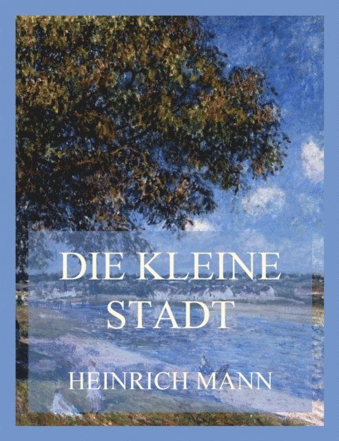 Heinrich Mann - Die kleine Stadt, E-bok
