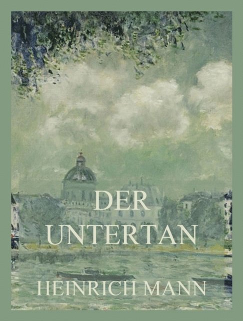 Heinrich Mann - Der Untertan, E-bok