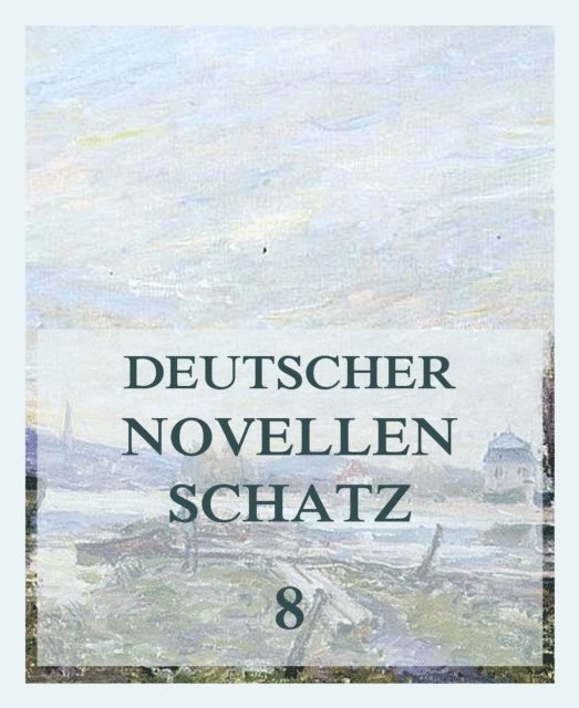 Karl Spindler, Wilhelm Heinrich Riehl, Leopold Kompert, Jurgen Beck - Deutscher Novellenschatz 8, E-bok
