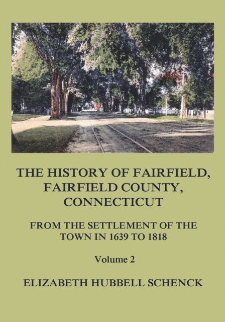 Elizabeth Hubbell Schenck - History of Fairfield, Fairfield County, Connecticut: From the Settlement of the Town in 1639 to 1818: Volume 2, E-bok