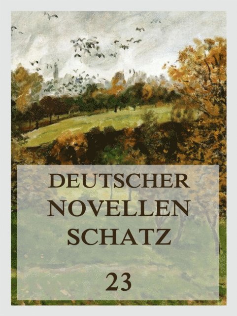 Ottilie Wildermuth, Heinrich Horner, Friedrich Wilhelm Hacklander, Jacob Frey, Jurgen Beck - Deutscher Novellenschatz 23, E-bok