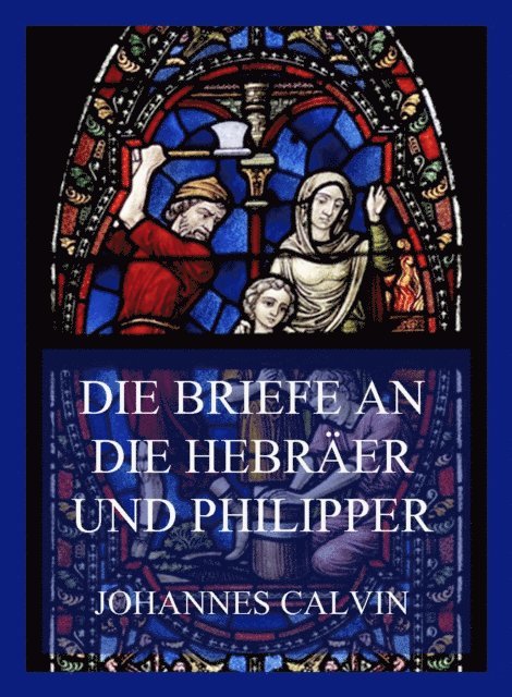 Johannes Calvin - Die Briefe an die Hebräer und Philipper, E-bok