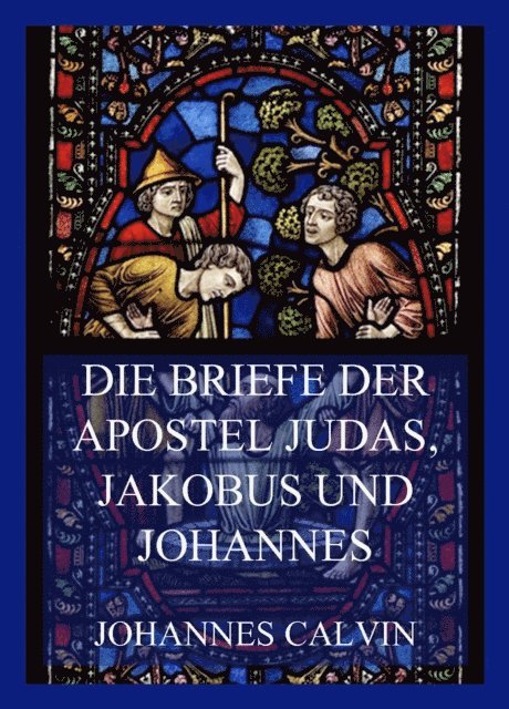 Johannes Calvin - Die Briefe der Apostel Judas, Jakobus und Johannes, E-bok