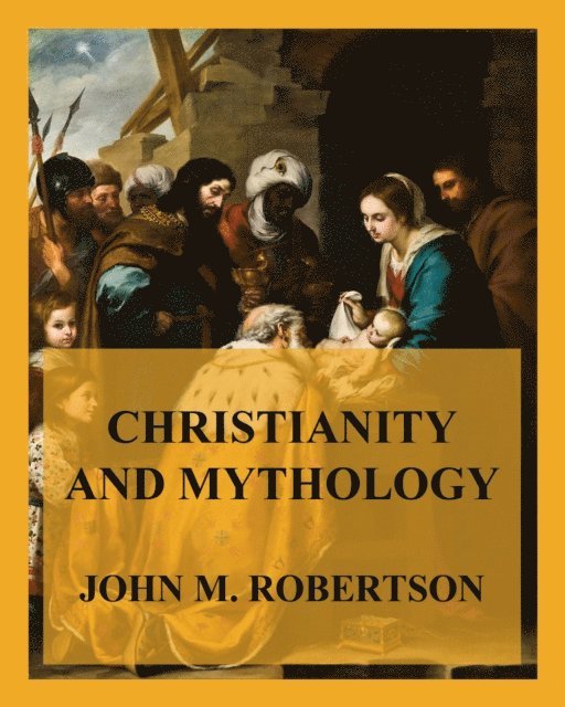 John M. Robertson - Christianity and Mythology, E-bok
