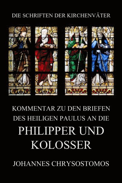 Johannes Chrysostomos - Kommentar zu den Briefen des Heiligen Paulus an die Philipper und Kolosser, E-bok