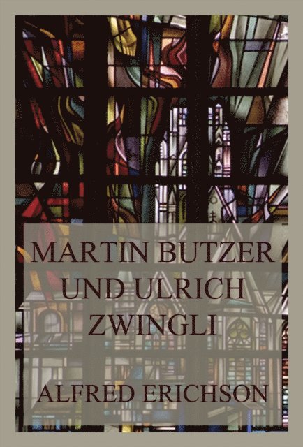 Alfred Erichson - Martin Butzer und Ulrich Zwingli, E-bok