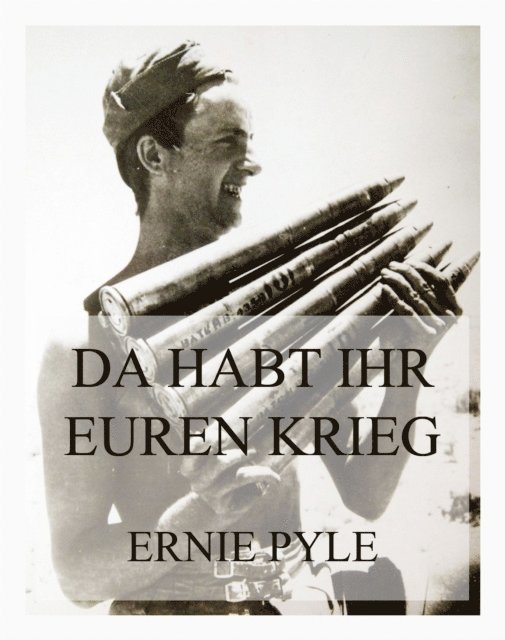 Ernie Pyle - Da habt ihr euren Krieg, E-bok