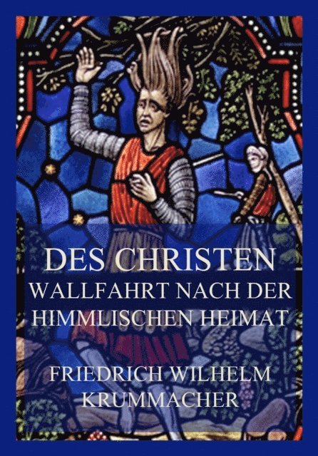 Friedrich Wilhelm Krummacher - Des Christen Wallfahrt nach der himmlischen Heimat, E-bok
