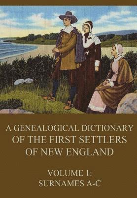 A genealogical dictionary of the first settlers of New England, Volume 1: Surnames A-C