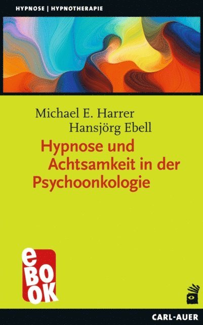 Hansjorg Ebell, Michael E. Harrer - Hypnose und Achtsamkeit in der Psychoonkologie, E-bok