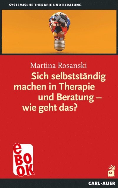 Martina Rosanski - Sich selbstständig machen in Therapie und Beratung – wie geht das?, E-bok