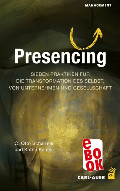 Katrin Kaufer, C. Otto Scharmer - Presencing, E-bok
