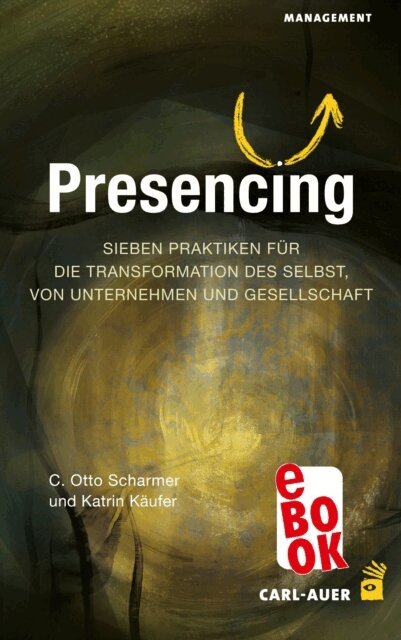 Katrin Kaufer, C. Otto Scharmer - Presencing, E-bok