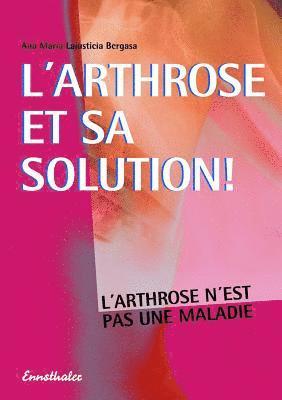Ana Maria Lajusticia Bergasa - L'Arthrose Et Sa Solution: L'Arthrose n'Est Pas Une Maladie, Häftad