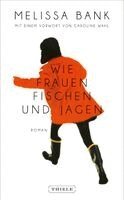 Melissa Bank - Wie Frauen fischen und jagen, Inbunden