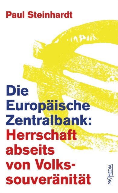 Paul Steinhardt - Die Europäische Zentralbank: Herrschaft abseits von Volkssouveränität, E-bok