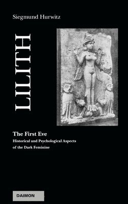 Siegmund Hurwitz - Lilith - The First Eve: Historical and Psychological Aspects of the Dark Feminine, Häftad