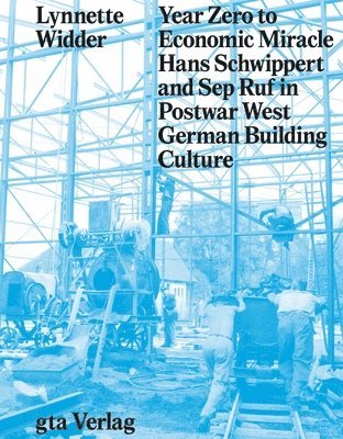 Lynette Widder - Year Zero to Economic Miracle - Hans Schwippert and Sep Ruf in Postwar West German Building Culture, Inbunden