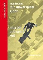 Angela Thomas - Mit Subversivem Glanz: Max Bill Und Seine Zeit. Band 1: 1908-1939, Inbunden