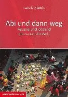 Abi und dann weg - Freiwilligendienst, Working Holiday, Praktikum, Reisen