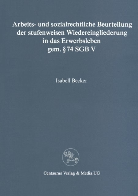 Isabell Becker - Arbeits- und sozialrechtliche Beurteilung der stufenweisen Wiedereingliederung in das Erwerbsleben gem. § 74 SGBV, E-bok