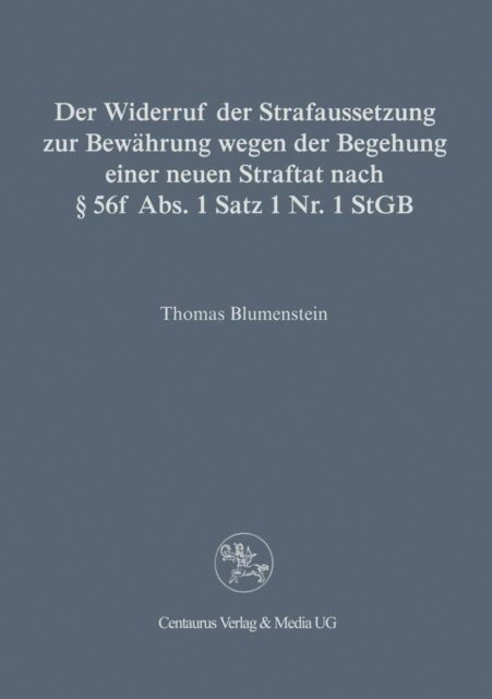 Thomas Blumenstein - Der Widerruf der Strafaussetzung zur Bewährung wegen der Begehung einer neuen Straftat nach § 56 f Abs. 1 Satz 1 Nr. 1 StGB, E-bok
